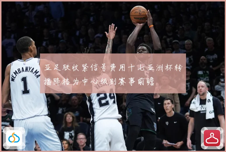 亚足联收紧信号费用十七亚洲杯转播降格为中心级别赛事前瞻