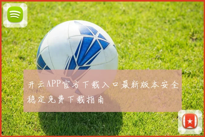 开云APP官方下载入口最新版本安全稳定免费下载指南