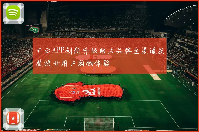 开云APP创新升级助力品牌全渠道发展提升用户购物体验