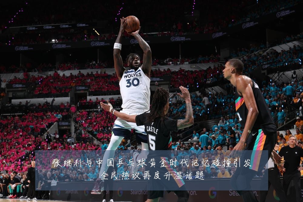 张继科与中国乒乓球黄金时代记忆碰撞引发全民热议再度升温话题