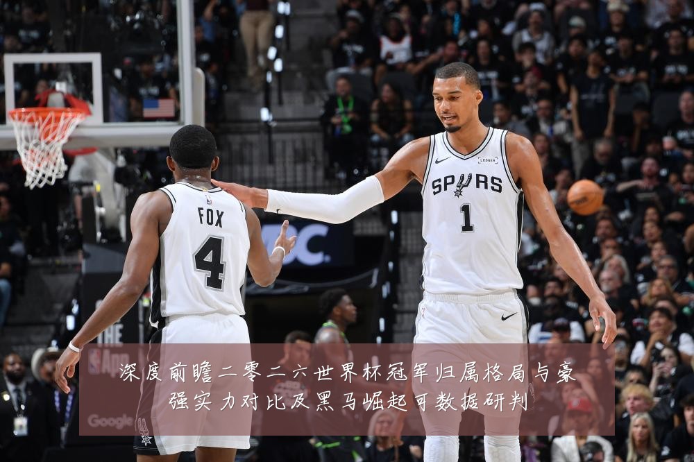 深度前瞻二零二六世界杯冠军归属格局与豪强实力对比及黑马崛起可数据研判